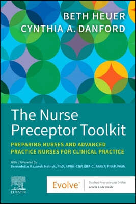 The Nurse Preceptor Toolkit: Preparing Nurses and Advanced Practice Nurses for Clinical Practice