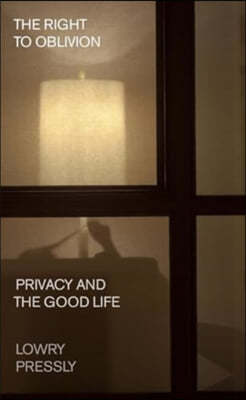 The Right to Oblivion: Privacy and the Good Life