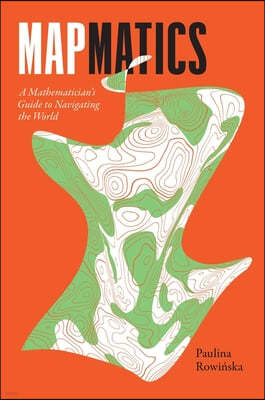 Mapmatics: A Mathematician's Guide to Navigating the World