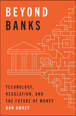 Beyond Banks: Technology, Regulation, and the Future of Money