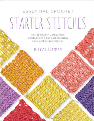 Essential Crochet Starter Stitches: Portable Stitch Companion: Solids, Shells & Fans, Openwork & Lace, and Simple Edgings