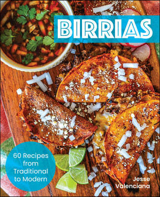 Birrias: 60 Recipes from Traditional to Modern