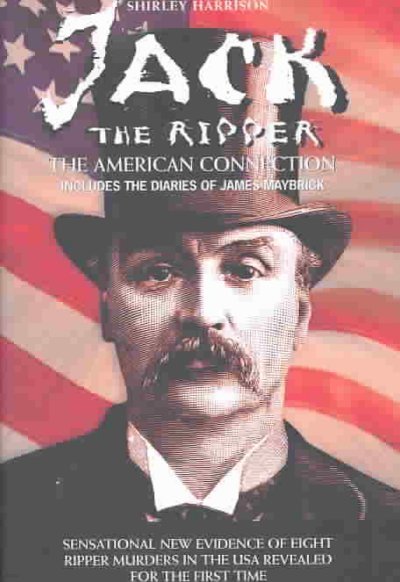 Jack the Ripper: The American Connection: Includes the Diaries of James Maybrick