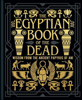The Egyptian Book of the Dead: Wisdom of the Ancient Papyrus of Ani