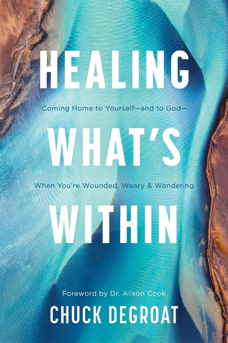 Healing What's Within: Coming Home to Yourself--And to God--When You're Wounded, Weary, and Wandering
