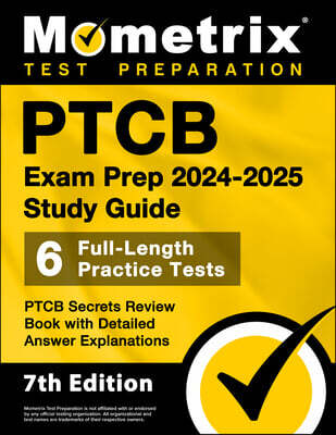 Ptcb Exam Prep 2024-2025 Study Guide - 6 Full-Length Practice Tests, Ptcb Secrets Review Book with Detailed Answer Explanations: [7th Edition]