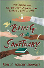 Being a Sanctuary: The Radical Way for the Body of Christ to Be Sacred, Soft, and Safe