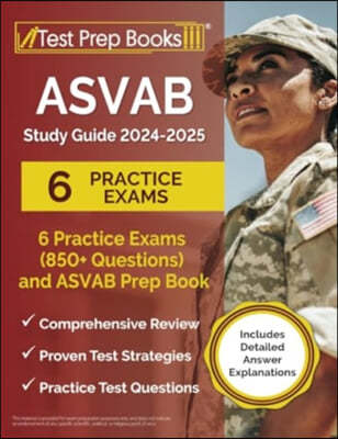 ASVAB Study Guide 2024-2025: 6 Practice Exams (850+ Questions) and ASVAB Prep Book [Includes Detailed Answer Explanations]