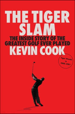 The Tiger Slam: The Inside Story of the Greatest Golf Ever Played (Tiger Woods in 2000-2001)