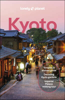 Lonely Planet Kyoto: Plan the Trip of a Lifetime Detailed Itineraries & Maps Insider Tips Covers Gion & Southern Higashiyama, Imperial Palace, Arashiy