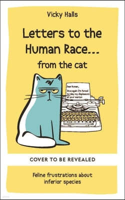Letters to the Human Race...from the Cat: Feline Frustrations about Inferior Species