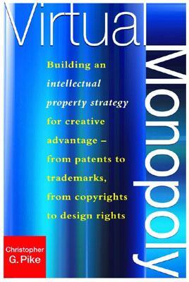 Virtual Monopoly: Building an Intellectual Property Strategy in the Creative Economy-From Patents to