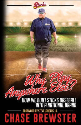 Why Play Anywhere Else?: How We Built Sticks Baseball Into a National Brand