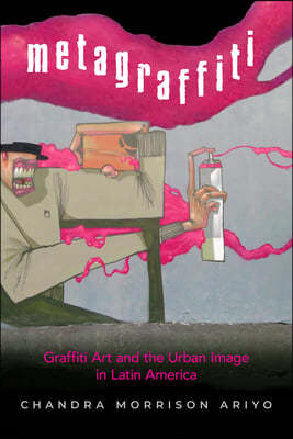 Metagraffiti: Graffiti Art and the Urban Image in Latin America