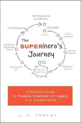 The Superhero's Journey: A Maverick's Guide to Purpose, Greatness and Legacy in a Complex World