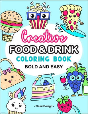 Creative Food and Drink Bold and Easy Coloring Book: Cute Snacks, Treats. Simple Sweet Things. Funny acitivity For Kids, Teens, Adults. For Alcohol Ma