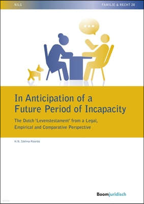 In Anticipation of a Future Period of Incapacity: The Dutch 'Levenstestament' from a Legal, Empirical and Comparative Perspective: Volume 28