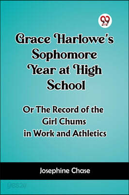 Grace Harlowe's Sophomore Year at High School Or The Record of the Girl Chums in Work and Athletics