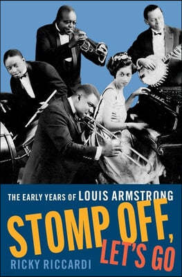 Stomp Off, Let's Go: The Early Years of Louis Armstrong, 1901-28
