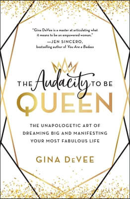 The Audacity to Be Queen: The Unapologetic Art of Dreaming Big and Manifesting Your Most Fabulous Life