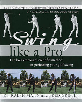 Swing Like a Pro: The Breakthrough Scientific Method of Perfecting Your Golf Swing