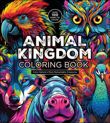 Animal Kingdom Coloring Book: Color Nature's Most Remarkable Creatures