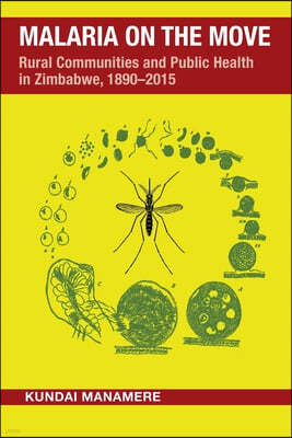 Malaria on the Move: Rural Communities and Public Health in Zimbabwe, 1890-2015