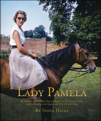 Lady Pamela: My Mother's Extraordinary Years as Daughter to the Viceroy of India, Lady-In-Waiting to the Queen, and Wife of David H