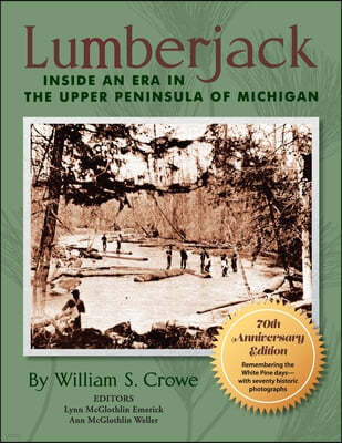 Lumberjack: Inside an Era in the Upper Peninsula of Michigan - 70th Anniversary Edition