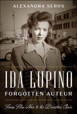 Ida Lupino, Forgotten Auteur: From Film Noir to the Director's Chair