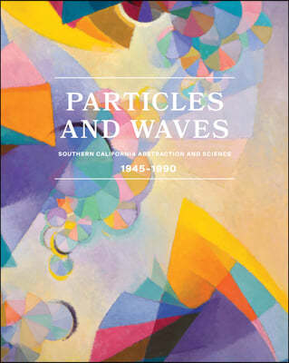 Particles and Waves: Southern California Abstraction and Science: 1945-1990