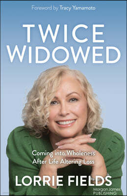 Twice Widowed: Coming Into Wholeness After Life-Altering Loss