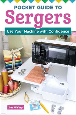 Pocket Guide to Sergers: Use Your Machine with Confidence