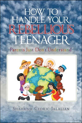 How to Handle Your Rebellious Teenager