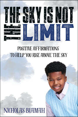 The Sky Is Not The Limit: Positive Affirmations To Help You Rise Above The Sky