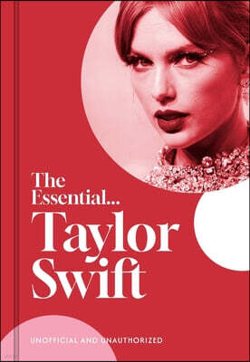 Ad Lib Publishers The Essential...Taylor Swift: Her Complete, Beautifully Illustrated Story