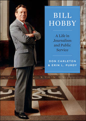 Bill Hobby: A Life in Journalism and Public Service