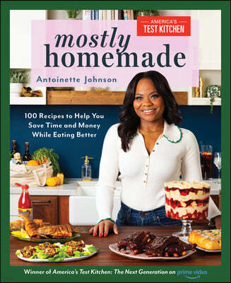 Mostly Homemade: 100 Recipes to Help You Save Time and Money While Eating Better