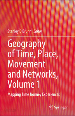 Geography of Time, Place, Movement and Networks, Volume 1: Mapping Time Journey Experiences