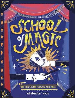 School of Magic: More Than 50 Mind-Blowing Magic Tricks