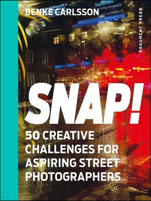 Snap!: 50 Creative Challenges for Aspiring Street Photographers