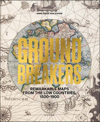 Groundbreakers: Remarkable Maps from the Low Countries, 1500-1900