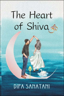 The Heart of Shiva: A Story of Rebirth, Enlightenment and Creation