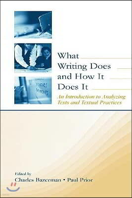 What Writing Does and How It Does It: An Introduction to Analyzing Texts and Textual Practices