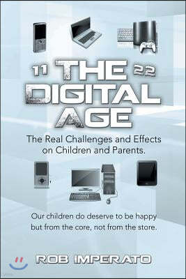 The Digital Age: The Real Challenges and Effects on Children and Parents. Why Are They (Our Adults-To-Be) So Unhappy? Our Children Do D