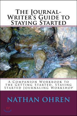 The Journal-Writer's Guide to Staying Started: A Companion Workbook to the Getting Started, Staying Started Journaling Workshop