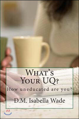 What's Your UQ?: How uneducated are you?