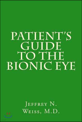 Patient's Guide to the Bionic Eye: Patient's Guide to the Bionic Eye