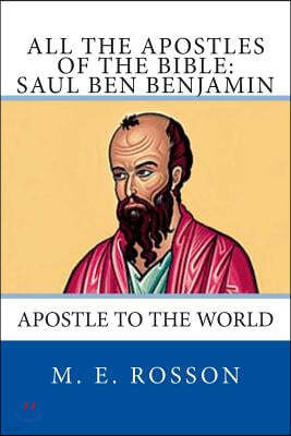 All the Apostles of the Bible: Saul Ben Benjamin: Apostle to the World