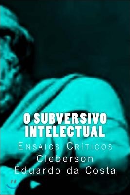 O Subversivo Intelectual: Ensaios Criticos